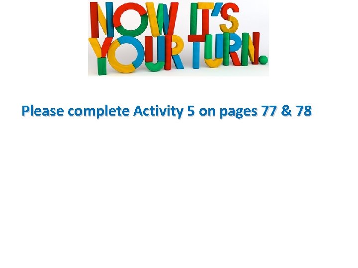 Please complete Activity 5 on pages 77 & 78 Please complete Activity 5 on pages 77 & 78