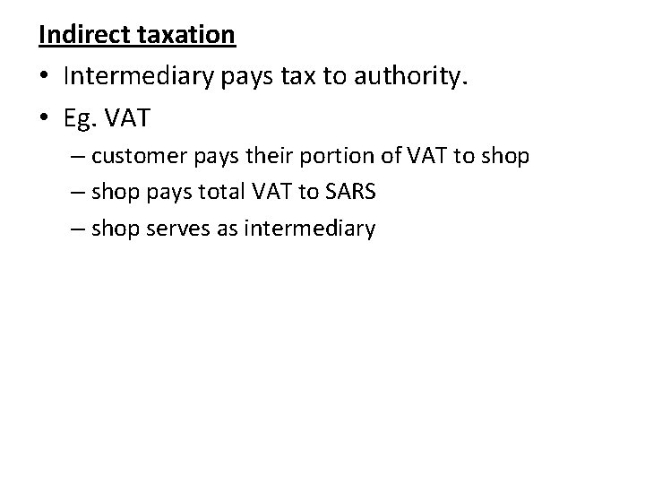 Indirect taxation • Intermediary pays tax to authority. • Eg. VAT – customer pays Indirect taxation • Intermediary pays tax to authority. • Eg. VAT – customer pays
