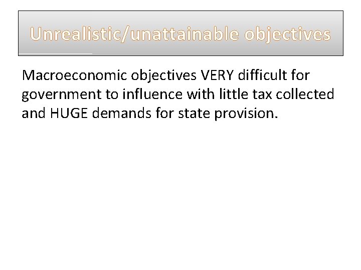 Unrealistic/unattainable objectives Macroeconomic objectives VERY difficult for government to influence with little tax collected Unrealistic/unattainable objectives Macroeconomic objectives VERY difficult for government to influence with little tax collected