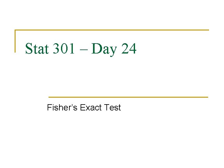 Stat 301 – Day 24 Fisher’s Exact Test 