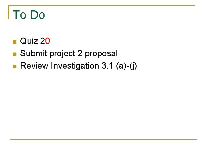 To Do n n n Quiz 20 Submit project 2 proposal Review Investigation 3.