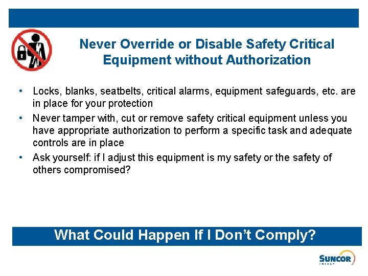 Never Override or Disable Safety Critical Equipment without Authorization • Locks, blanks, seatbelts, critical