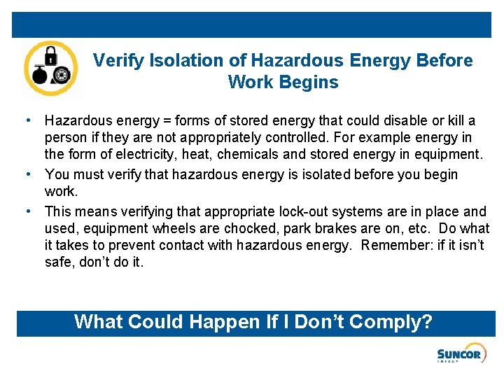 Verify Isolation of Hazardous Energy Before Work Begins • Hazardous energy = forms of