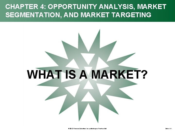 CHAPTER 4: OPPORTUNITY ANALYSIS, MARKET SEGMENTATION, AND MARKET TARGETING WHAT IS A MARKET? ©