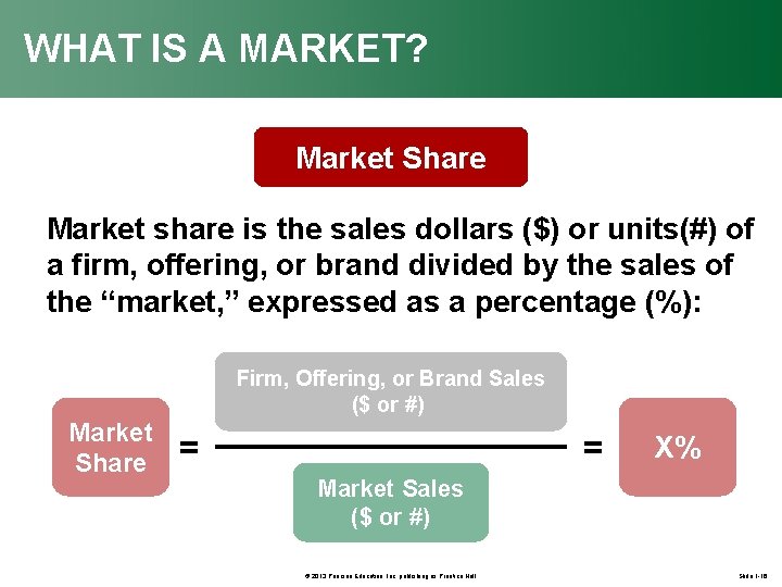 WHAT IS A MARKET? Market Share Market share is the sales dollars ($) or