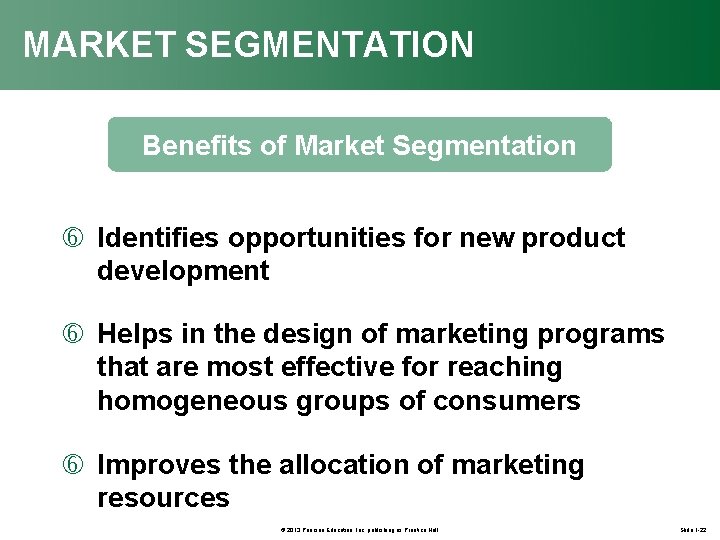 MARKET SEGMENTATION Benefits of Market Segmentation Identifies opportunities for new product development Helps in