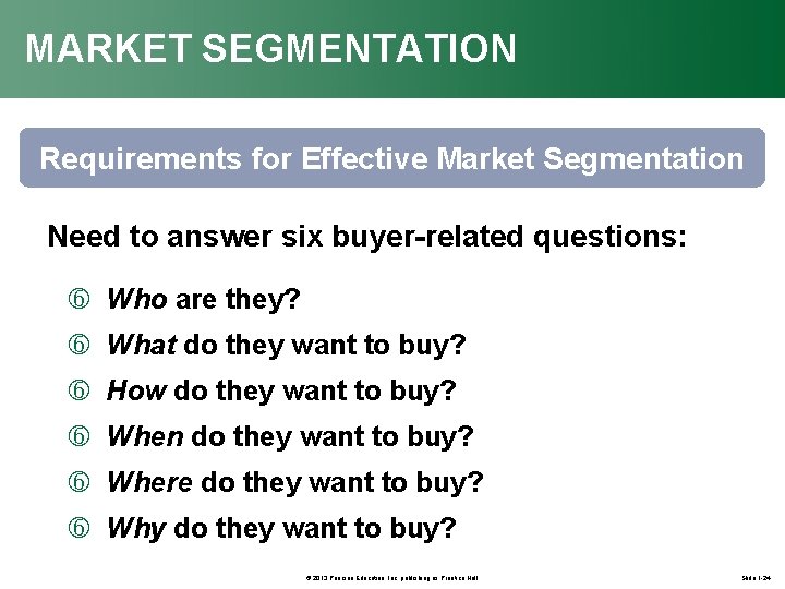 MARKET SEGMENTATION Requirements for Effective Market Segmentation Need to answer six buyer-related questions: Who