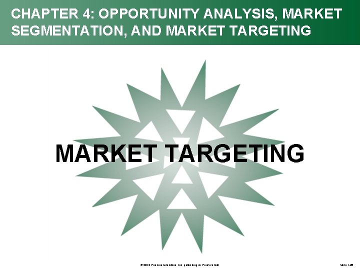 CHAPTER 4: OPPORTUNITY ANALYSIS, MARKET SEGMENTATION, AND MARKET TARGETING © 2013 Pearson Education, Inc.