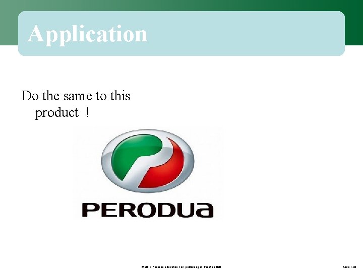 Application Do the same to this product ! © 2013 Pearson Education, Inc. publishing
