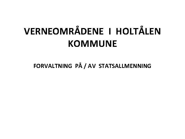 VERNEOMRÅDENE I HOLTÅLEN KOMMUNE FORVALTNING PÅ / AV STATSALLMENNING 