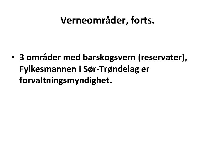 Verneområder, forts. • 3 områder med barskogsvern (reservater), Fylkesmannen i Sør-Trøndelag er forvaltningsmyndighet. 