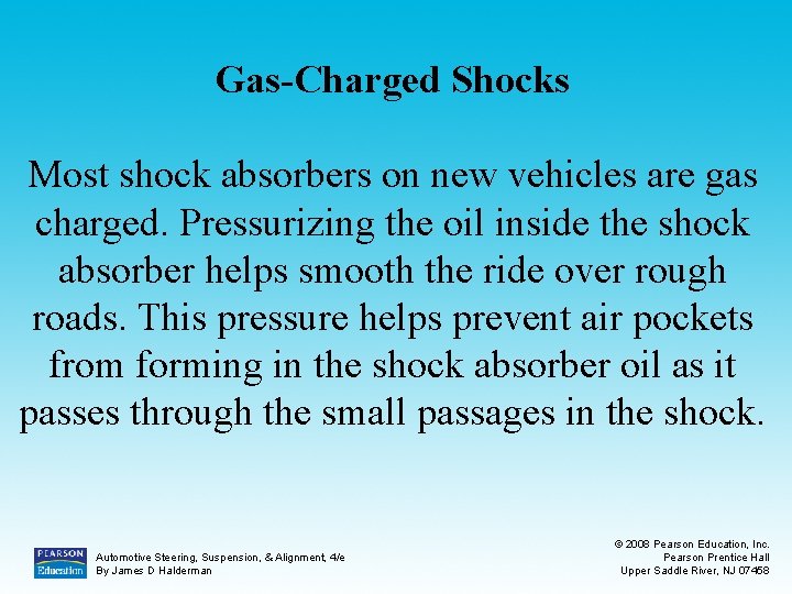 Gas-Charged Shocks Most shock absorbers on new vehicles are gas charged. Pressurizing the oil