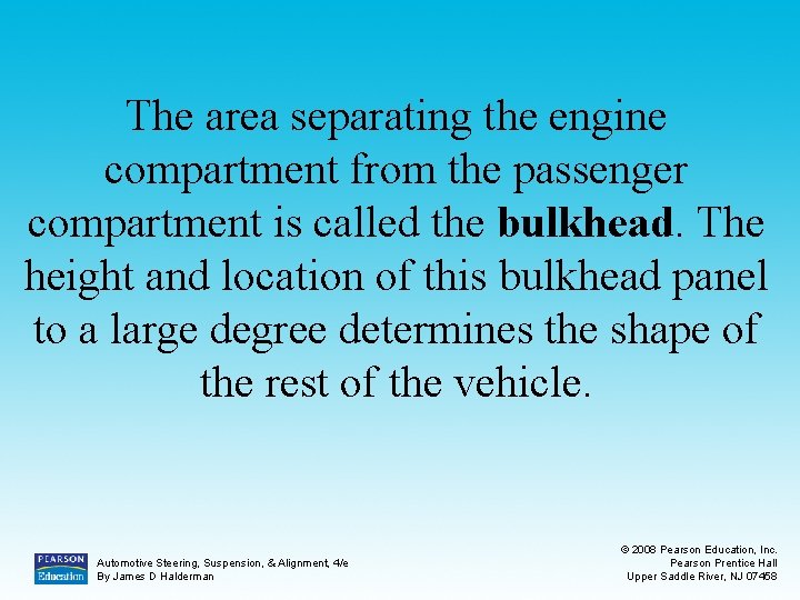 The area separating the engine compartment from the passenger compartment is called the bulkhead.