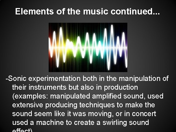 Elements of the music continued. . . -Sonic experimentation both in the manipulation of