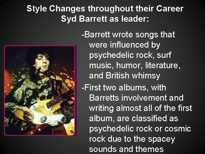 Style Changes throughout their Career Syd Barrett as leader: -Barrett wrote songs that were