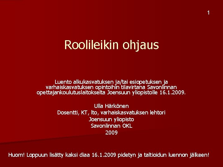 1 Roolileikin ohjaus Luento alkukasvatuksen ja/tai esiopetuksen ja varhaiskasvatuksen opintoihin tilavirtana Savonlinnan opettajankoulutuslaitokselta Joensuun