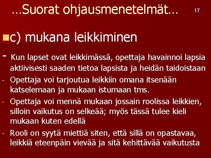 …Suorat ohjausmenetelmät… nc) 17 mukana leikkiminen - Kun lapset ovat leikkimässä, opettaja havainnoi lapsia