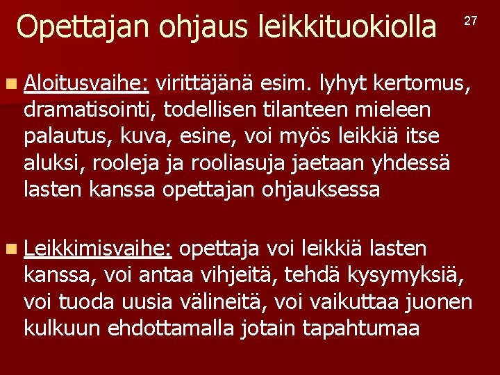 Opettajan ohjaus leikkituokiolla 27 n Aloitusvaihe: virittäjänä esim. lyhyt kertomus, dramatisointi, todellisen tilanteen mieleen