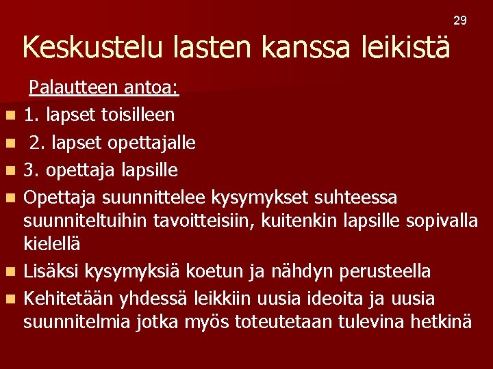 29 Keskustelu lasten kanssa leikistä n n n Palautteen antoa: 1. lapset toisilleen 2.