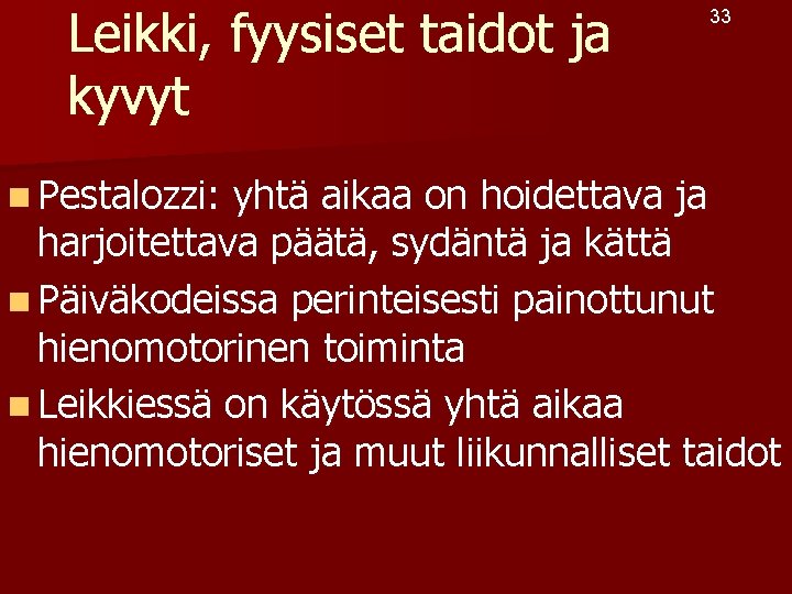 Leikki, fyysiset taidot ja kyvyt n Pestalozzi: 33 yhtä aikaa on hoidettava ja harjoitettava