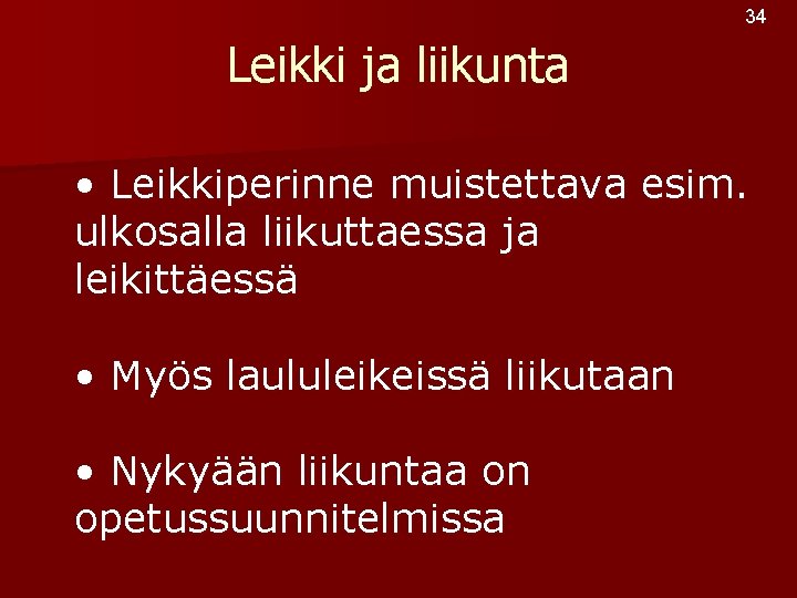 34 Leikki ja liikunta • Leikkiperinne muistettava esim. ulkosalla liikuttaessa ja leikittäessä • Myös