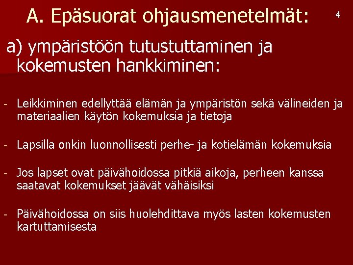 A. Epäsuorat ohjausmenetelmät: 4 a) ympäristöön tutustuttaminen ja kokemusten hankkiminen: - Leikkiminen edellyttää elämän