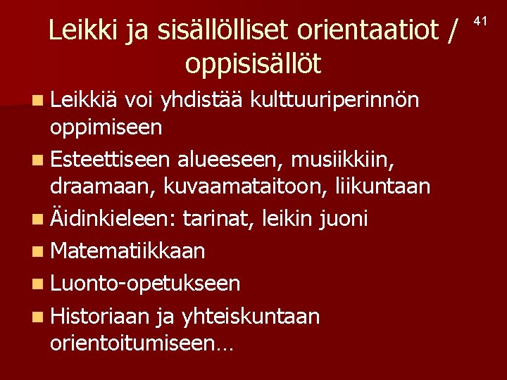 Leikki ja sisällölliset orientaatiot / oppisisällöt n Leikkiä voi yhdistää kulttuuriperinnön oppimiseen n Esteettiseen