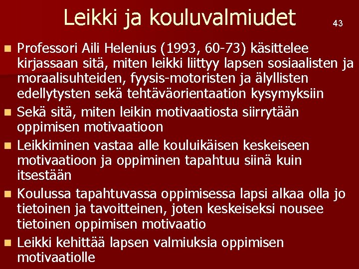 Leikki ja kouluvalmiudet n n n 43 Professori Aili Helenius (1993, 60 -73) käsittelee