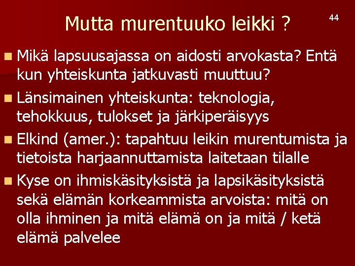 Mutta murentuuko leikki ? n Mikä 44 lapsuusajassa on aidosti arvokasta? Entä kun yhteiskunta