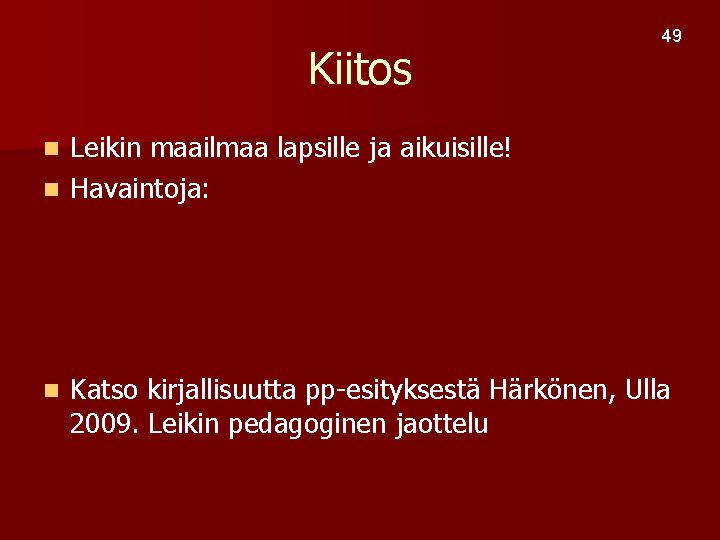 Kiitos 49 Leikin maailmaa lapsille ja aikuisille! n Havaintoja: n n Katso kirjallisuutta pp-esityksestä