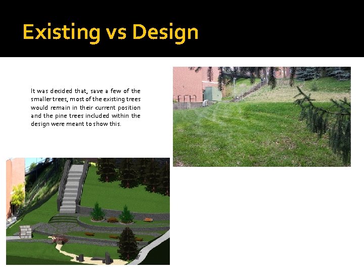 Existing vs Design It was decided that, save a few of the smaller trees,