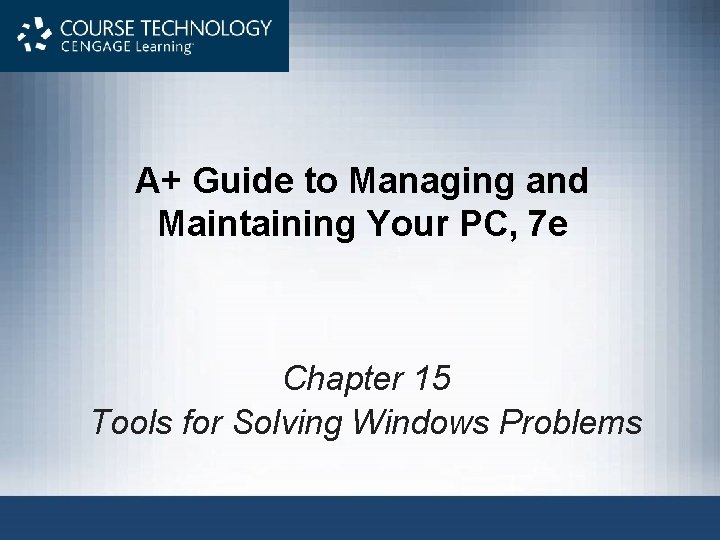 A+ Guide to Managing and Maintaining Your PC, 7 e Chapter 15 Tools for