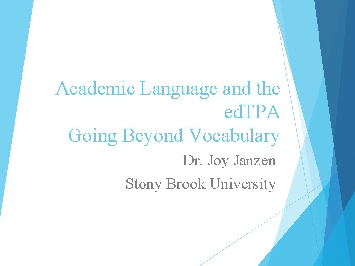 Academic Language and the ed. TPA Going Beyond Vocabulary Dr. Joy Janzen Stony Brook