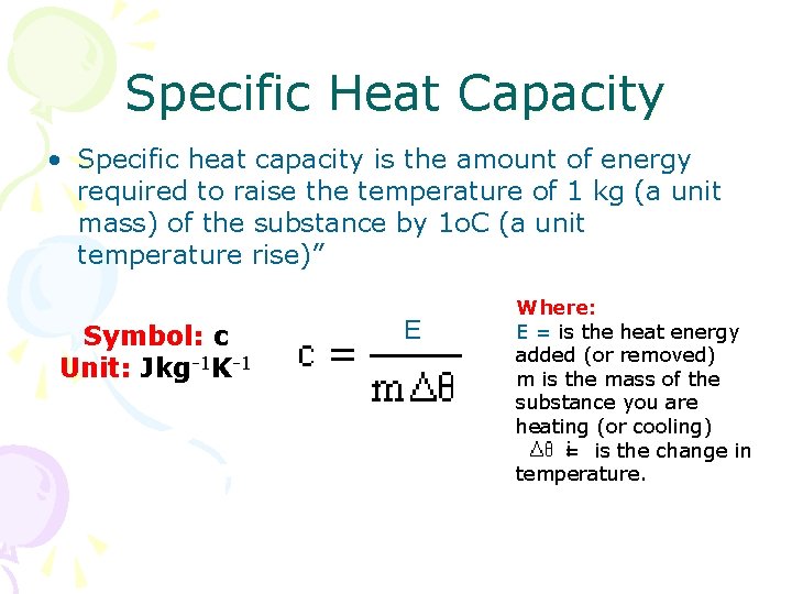Specific Heat Capacity • Specific heat capacity is the amount of energy required to