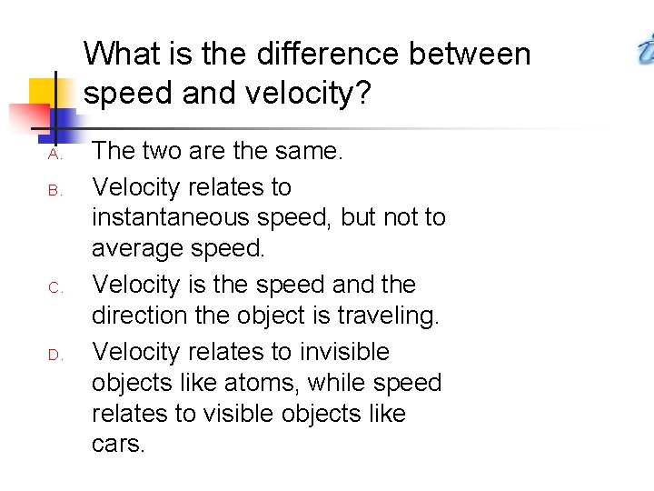 What is the difference between speed and velocity? A. B. C. D. The two