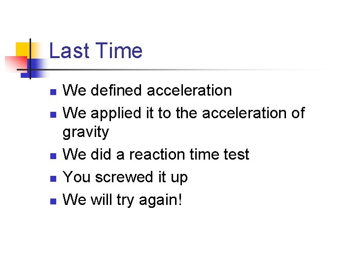 Last Time n n n We defined acceleration We applied it to the acceleration
