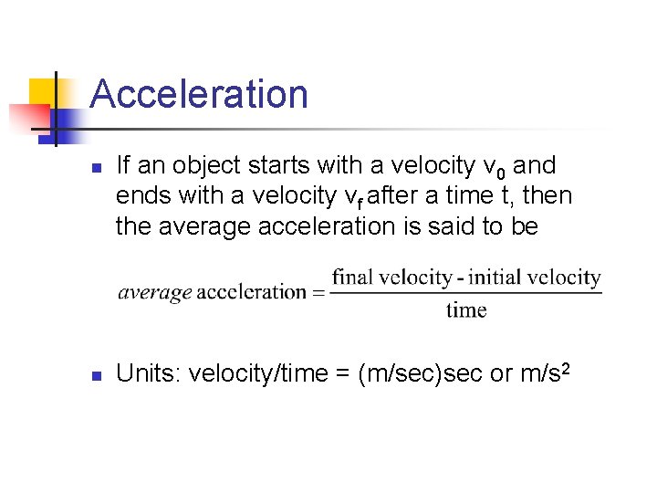 Acceleration n n If an object starts with a velocity v 0 and ends