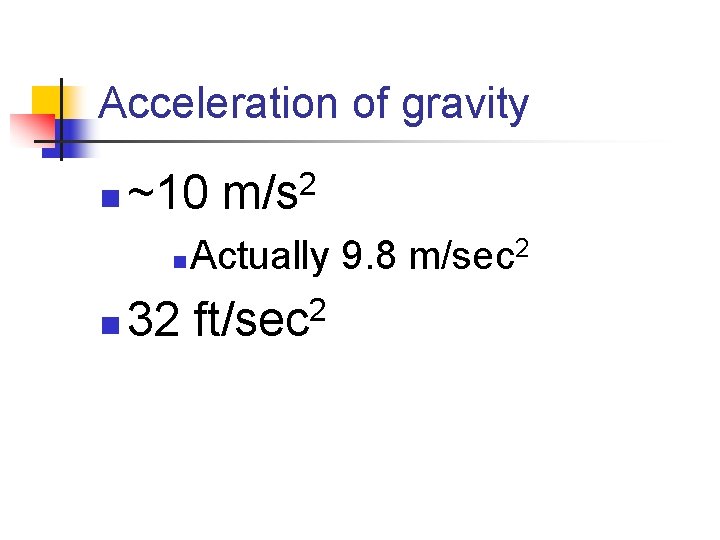 Acceleration of gravity n ~10 n n 2 m/s Actually 9. 8 m/sec 2