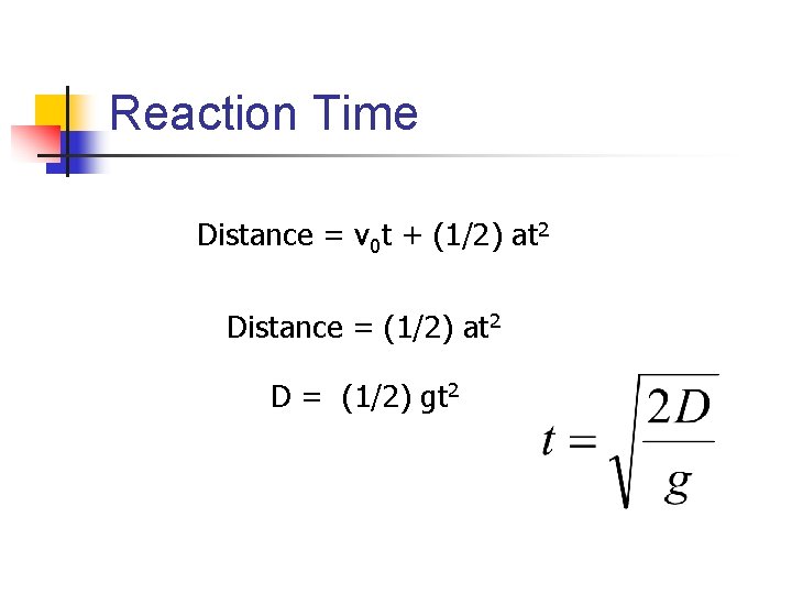 Reaction Time Distance = v 0 t + (1/2) at 2 Distance = (1/2)