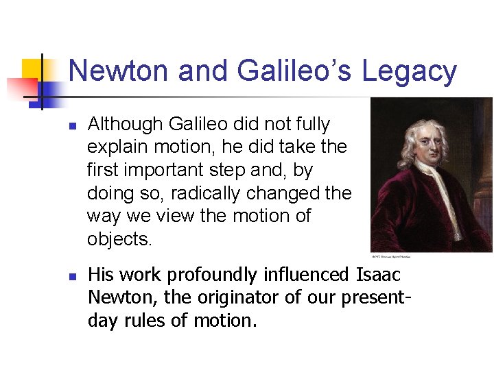 Newton and Galileo’s Legacy n n Although Galileo did not fully explain motion, he