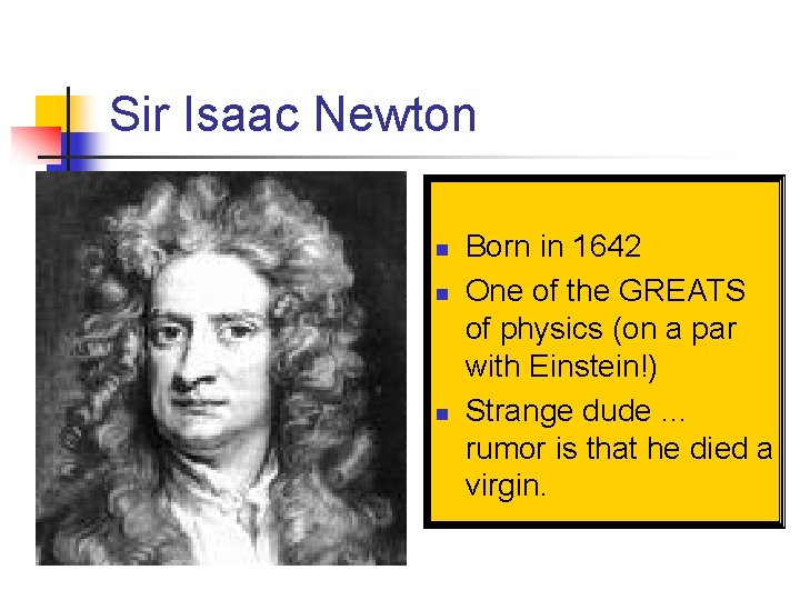 Sir Isaac Newton n Born in 1642 One of the GREATS of physics (on
