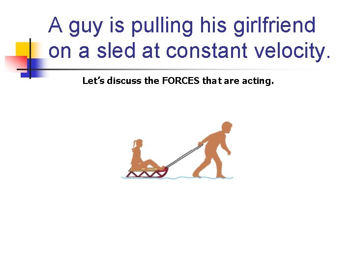 A guy is pulling his girlfriend on a sled at constant velocity. Let’s discuss