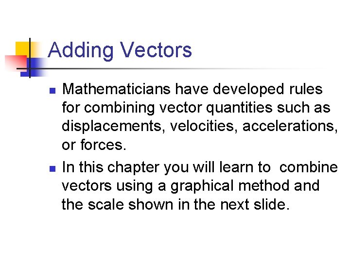 Adding Vectors n n Mathematicians have developed rules for combining vector quantities such as