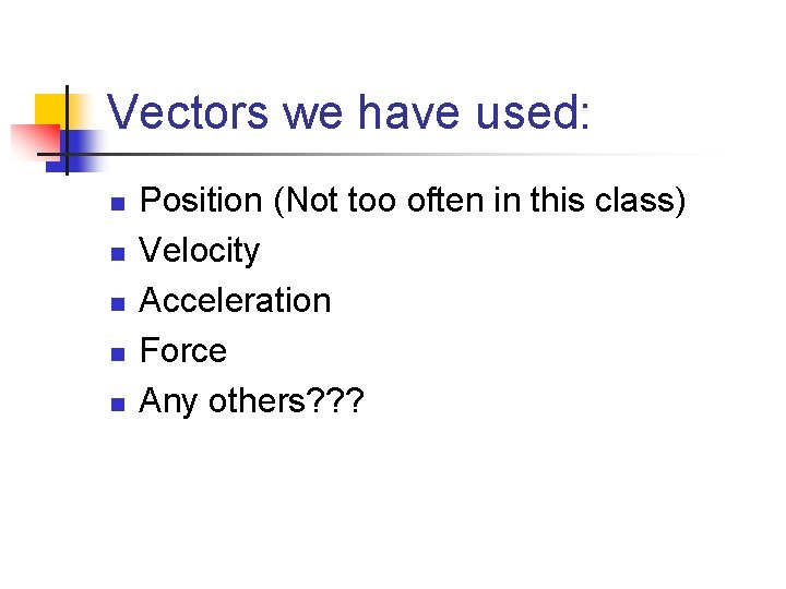 Vectors we have used: n n n Position (Not too often in this class)
