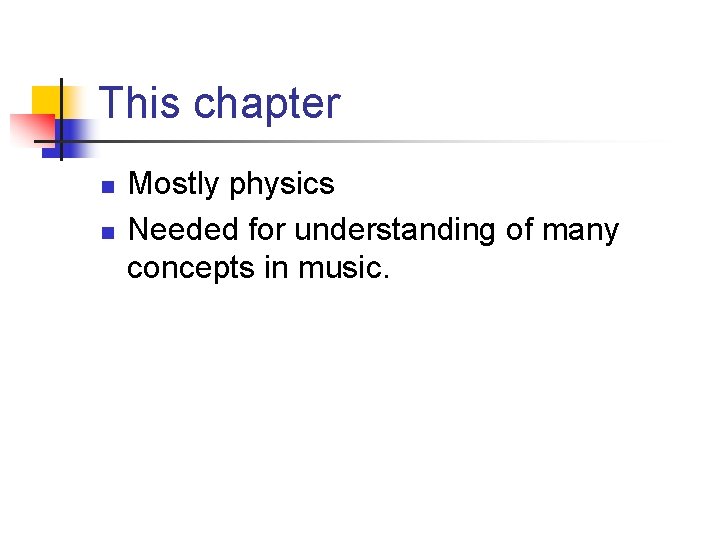 This chapter n n Mostly physics Needed for understanding of many concepts in music.