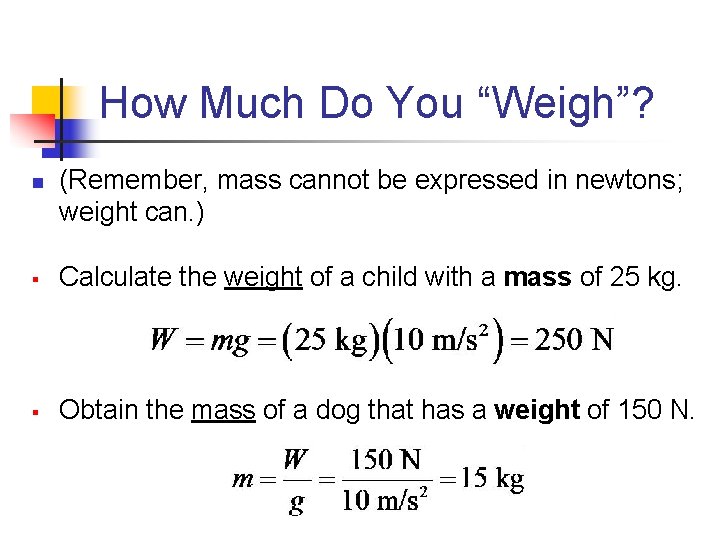 How Much Do You “Weigh”? n (Remember, mass cannot be expressed in newtons; weight