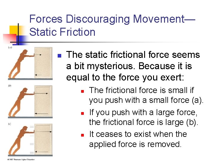 Forces Discouraging Movement— Static Friction n The static frictional force seems a bit mysterious.