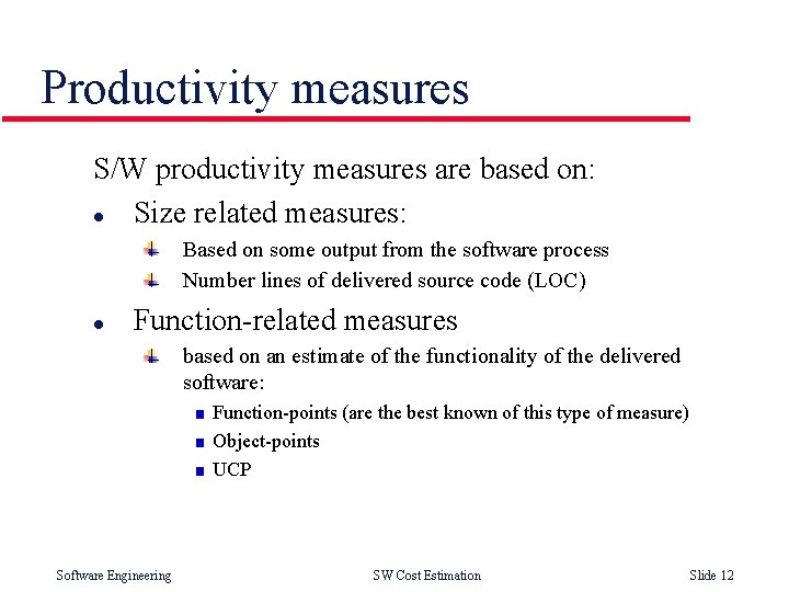 Productivity measures S/W productivity measures are based on: l Size related measures: Based on