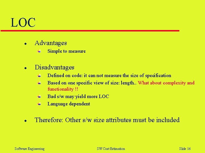 LOC l Advantages Simple to measure l Disadvantages Defined on code: it can not