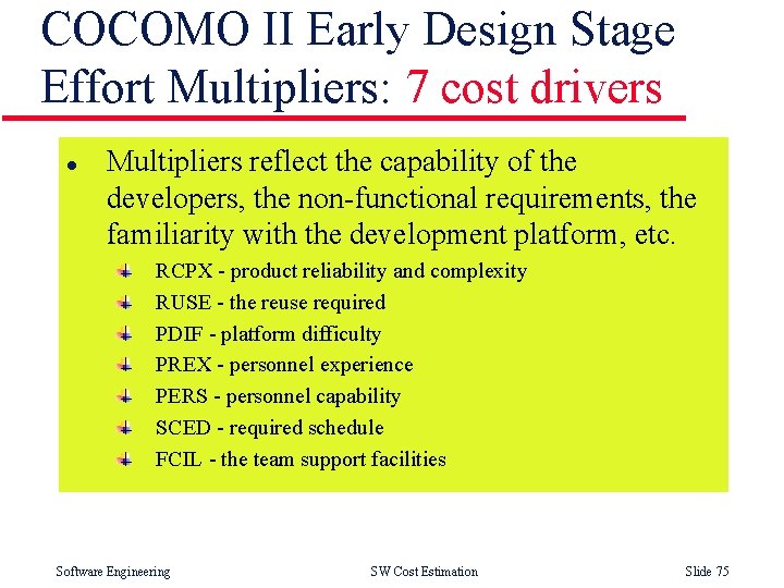 COCOMO II Early Design Stage Effort Multipliers: 7 cost drivers l Multipliers reflect the